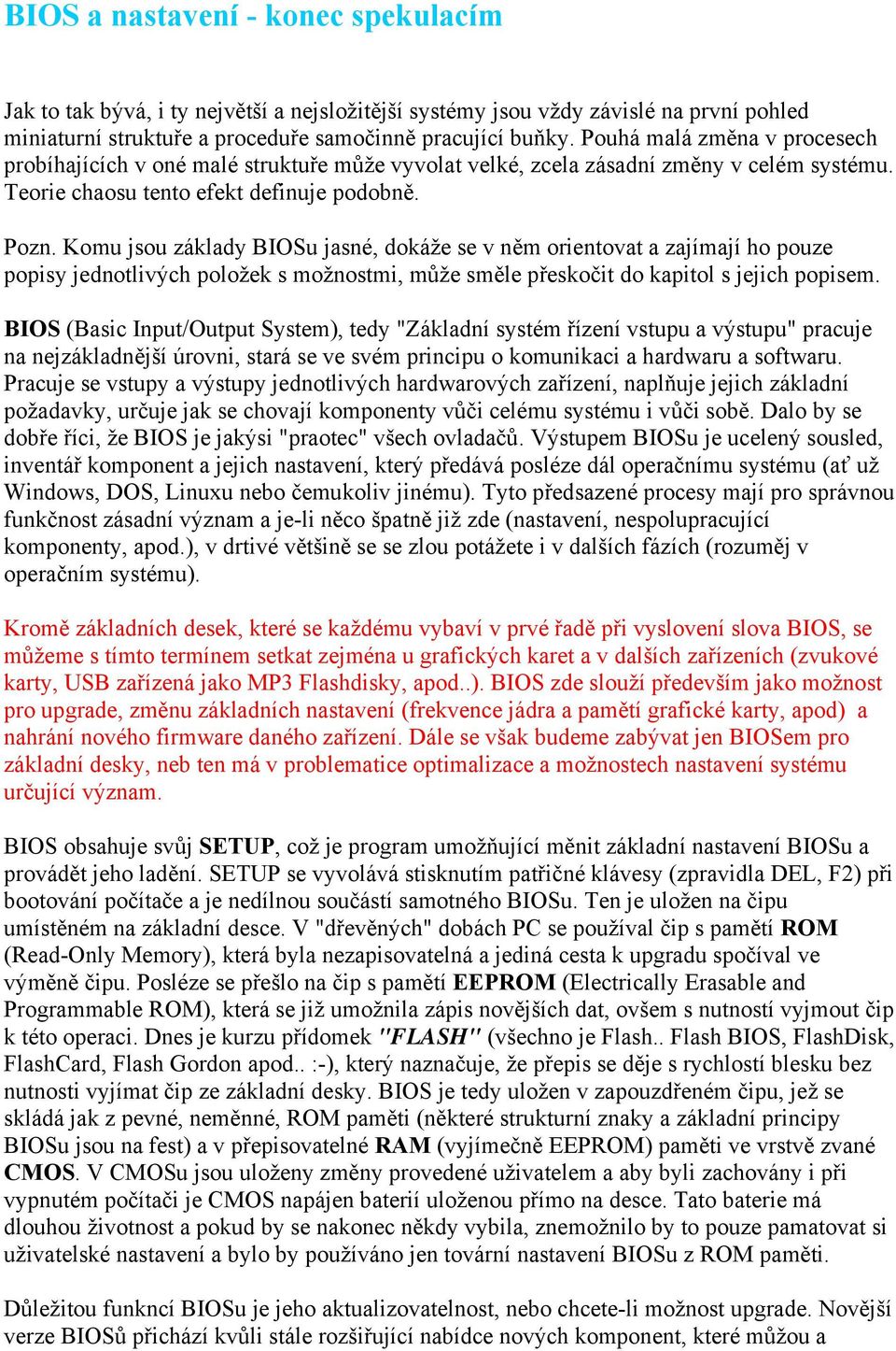 Komu jsou základy BIOSu jasné, dokáže se v něm orientovat a zajímají ho pouze popisy jednotlivých položek s možnostmi, může směle přeskočit do kapitol s jejich popisem.