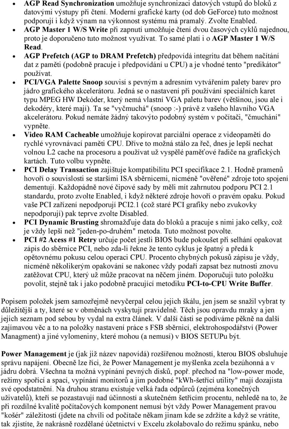 AGP Master 1 W/S Write při zapnutí umožňuje čtení dvou časových cyklů najednou, proto je doporučeno tuto možnost využívat. To samé platí i o AGP Master 1 W/S Read.