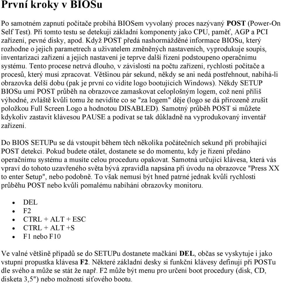 Když POST předá nashormážděné informace BIOSu, který rozhodne o jejich parametrech a uživatelem změněných nastaveních, vyprodukuje soupis, inventarizaci zařízení a jejich nastavení je teprve další