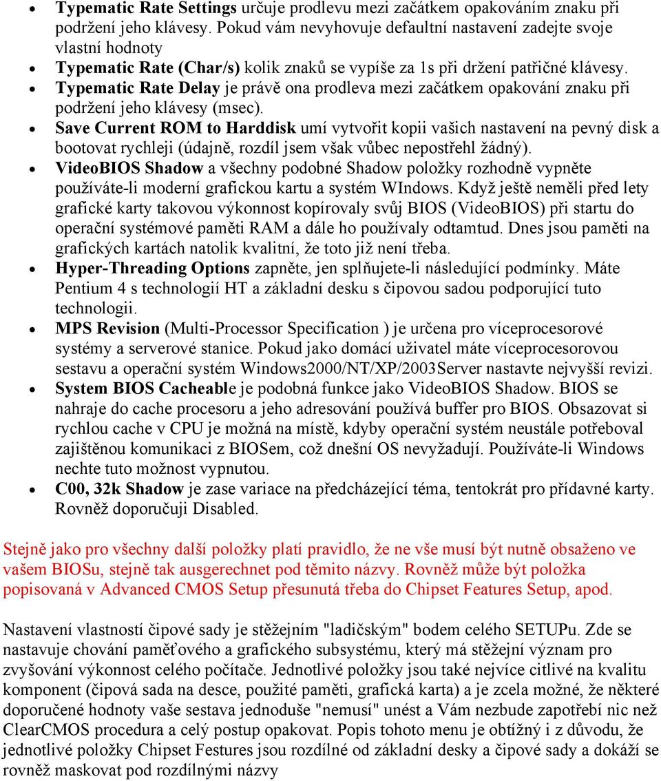 Typematic Rate Delay je právě ona prodleva mezi začátkem opakování znaku při podržení jeho klávesy (msec).