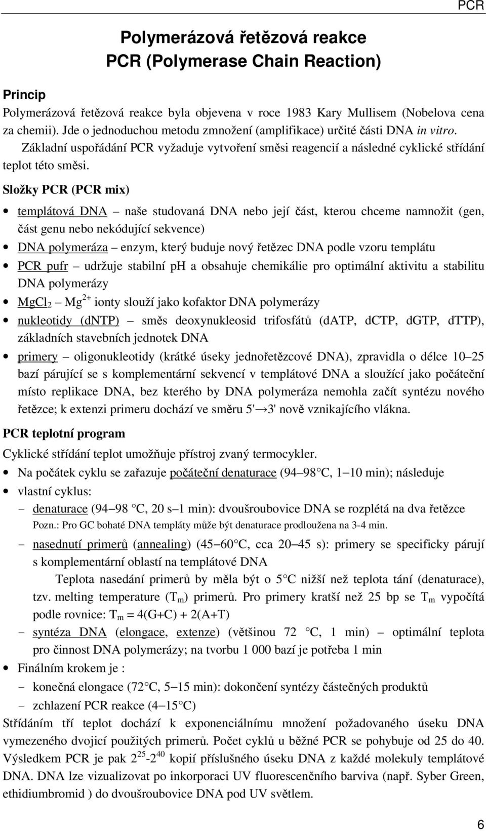 Složky PCR (PCR mix) templátová DNA naše studovaná DNA nebo její část, kterou chceme namnožit (gen, část genu nebo nekódující sekvence) DNA polymeráza enzym, který buduje nový řetězec DNA podle vzoru