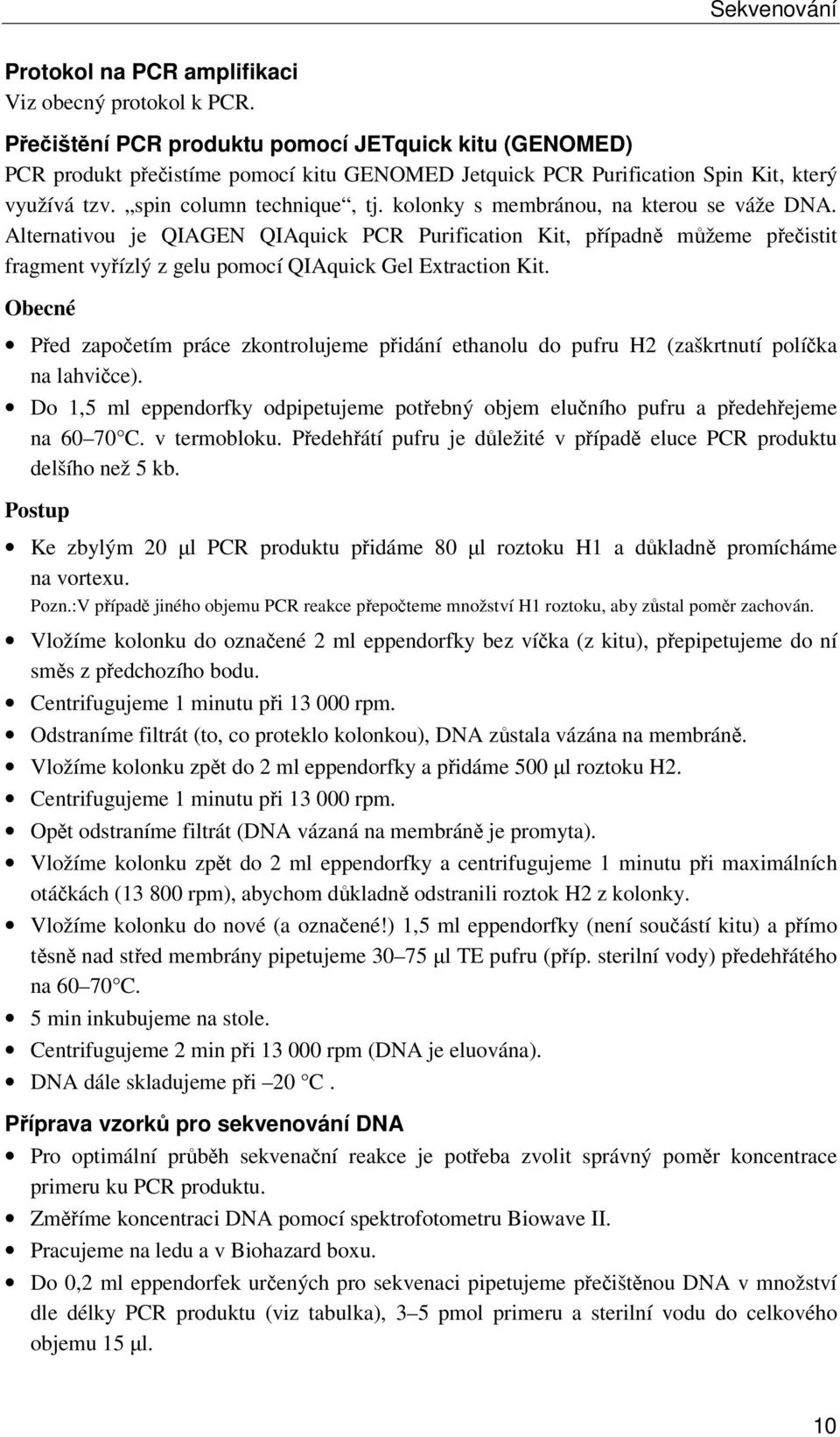 kolonky s membránou, na kterou se váže DNA. Alternativou je QIAGEN QIAquick PCR Purification Kit, případně můžeme přečistit fragment vyřízlý z gelu pomocí QIAquick Gel Extraction Kit.