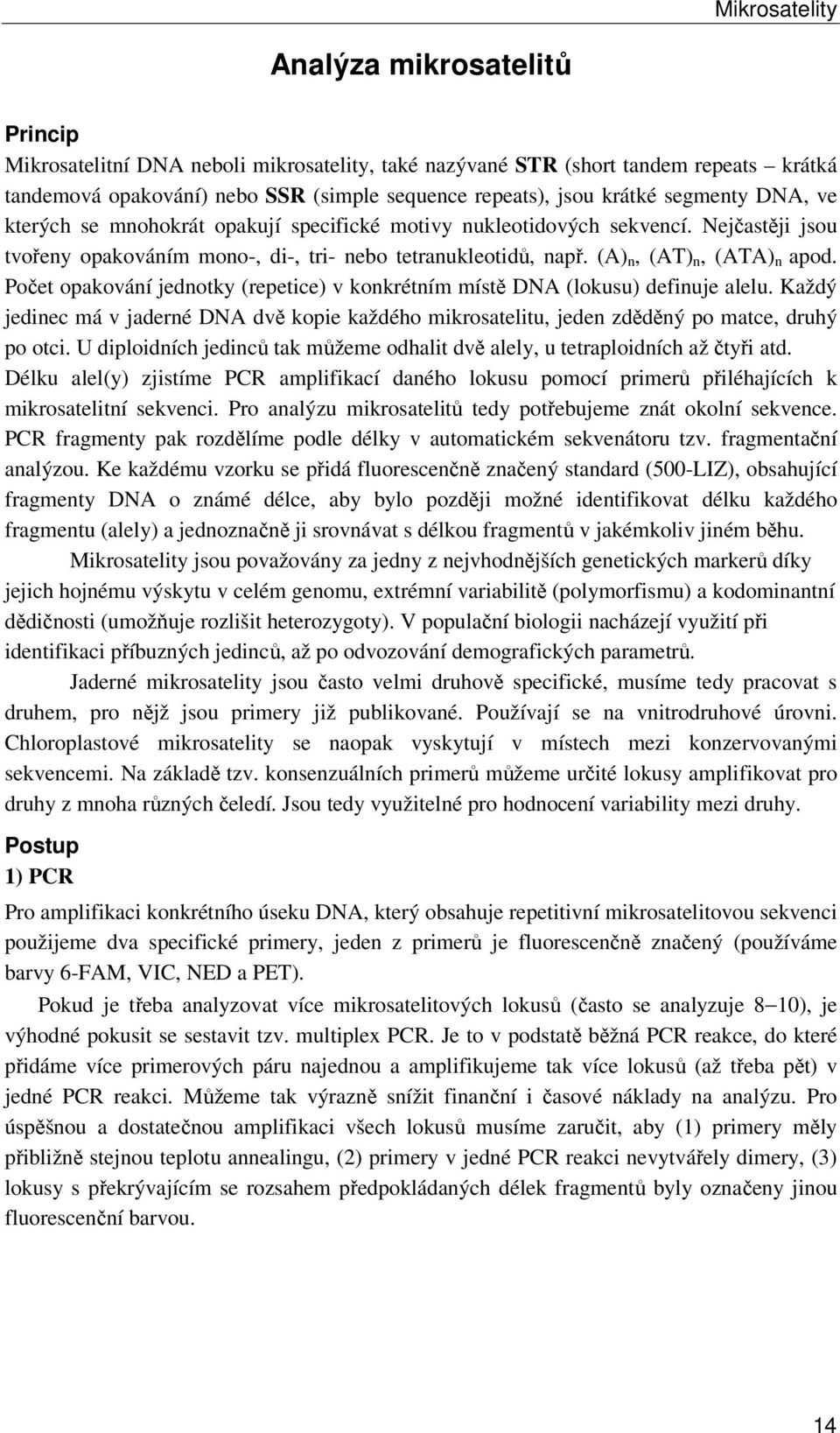 (A) n, (AT) n, (ATA) n apod. Počet opakování jednotky (repetice) v konkrétním místě DNA (lokusu) definuje alelu.