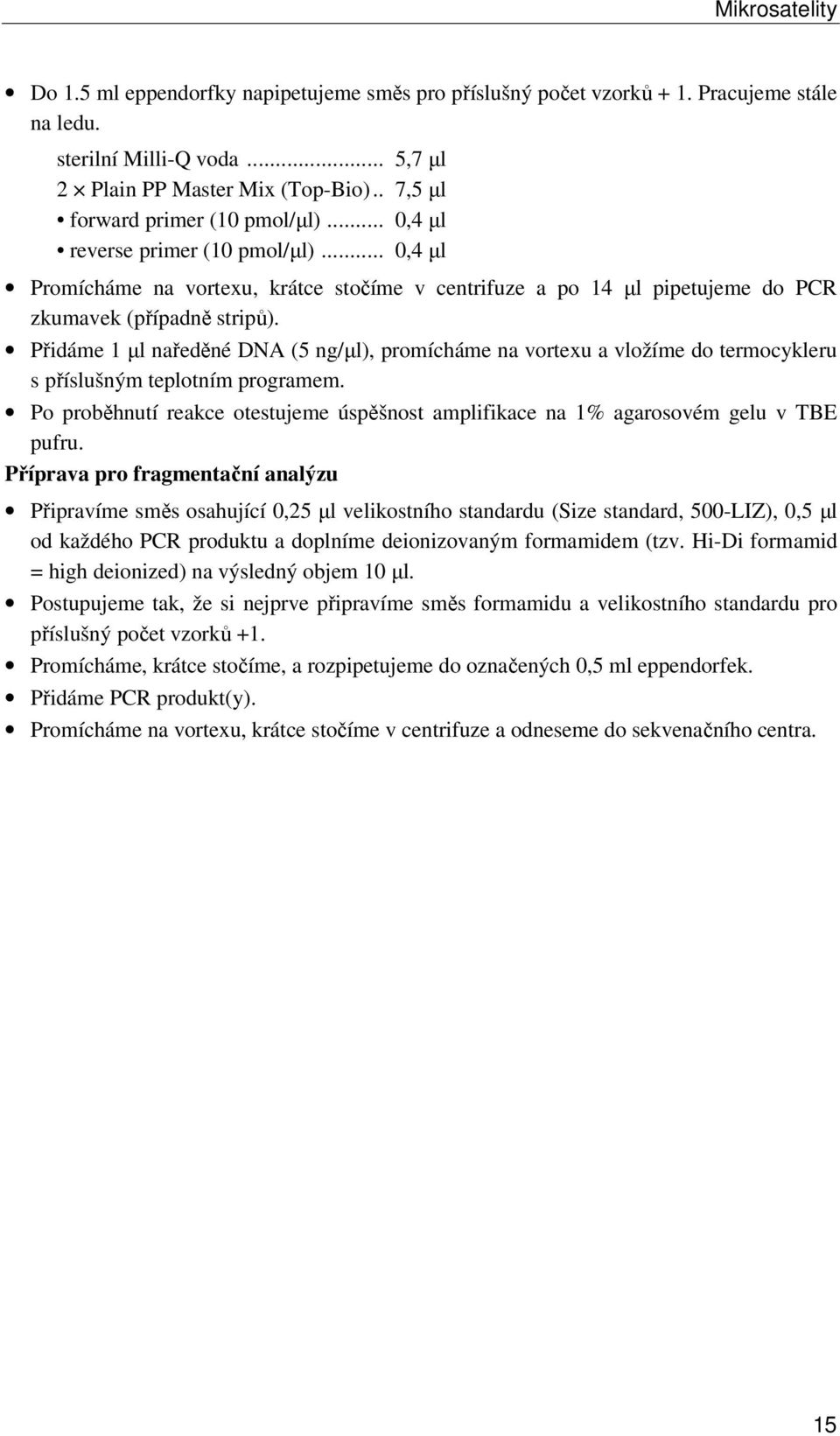 Přidáme 1 µl naředěné DNA (5 ng/µl), promícháme na vortexu a vložíme do termocykleru s příslušným teplotním programem.