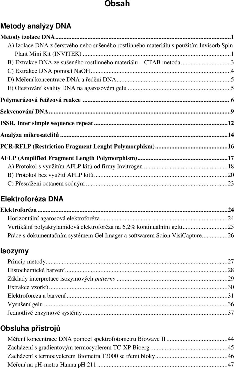 ..5 Polymerázová řetězová reakce... 6 Sekvenování DNA...9 ISSR, Inter simple sequence repeat...12 Analýza mikrosatelitů...14 PCR-RFLP (Restriction Fragment Lenght Polymorphism).