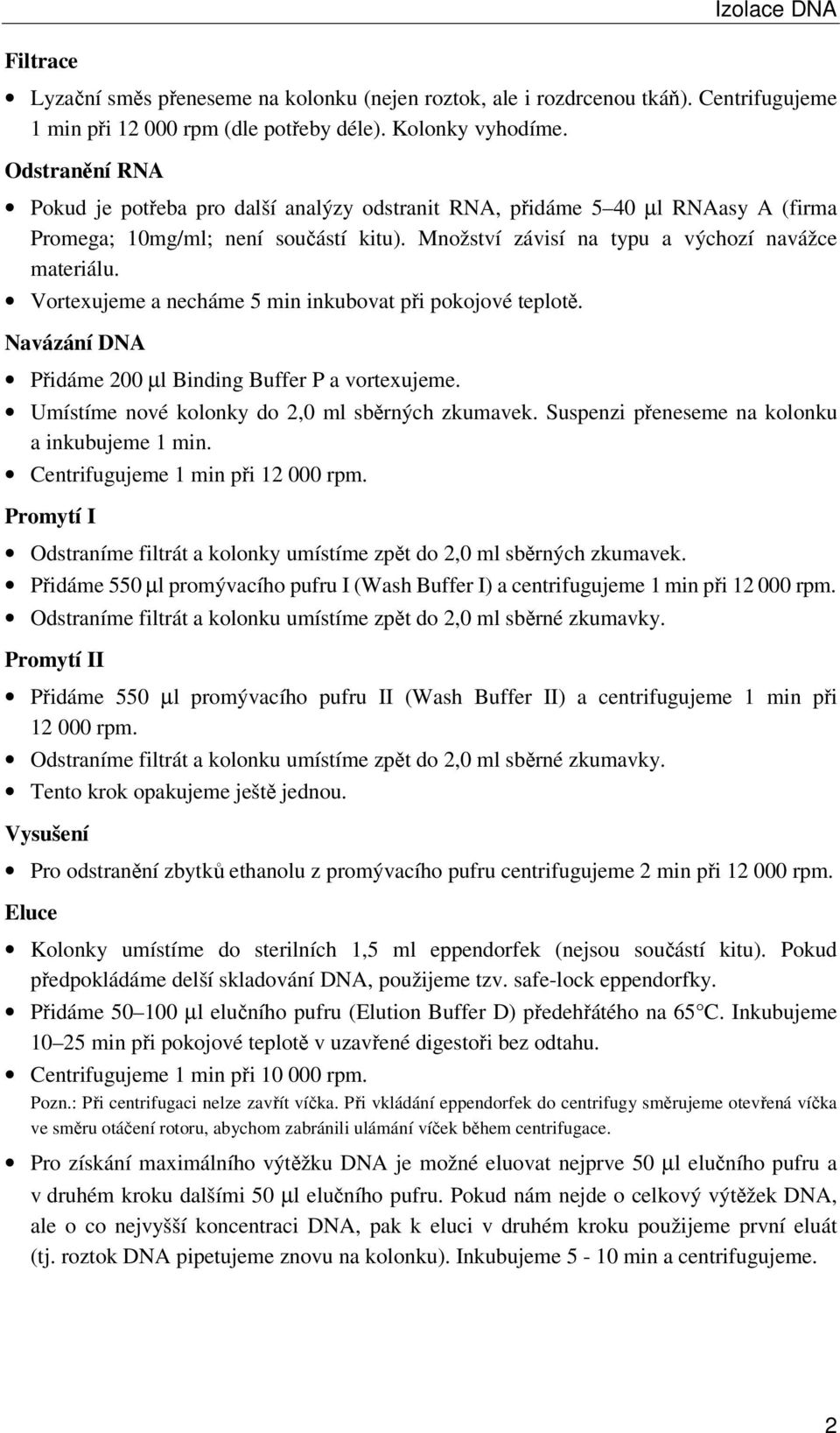 Vortexujeme a necháme 5 min inkubovat při pokojové teplotě. Navázání DNA Přidáme 200 µl Binding Buffer P a vortexujeme. Umístíme nové kolonky do 2,0 ml sběrných zkumavek.