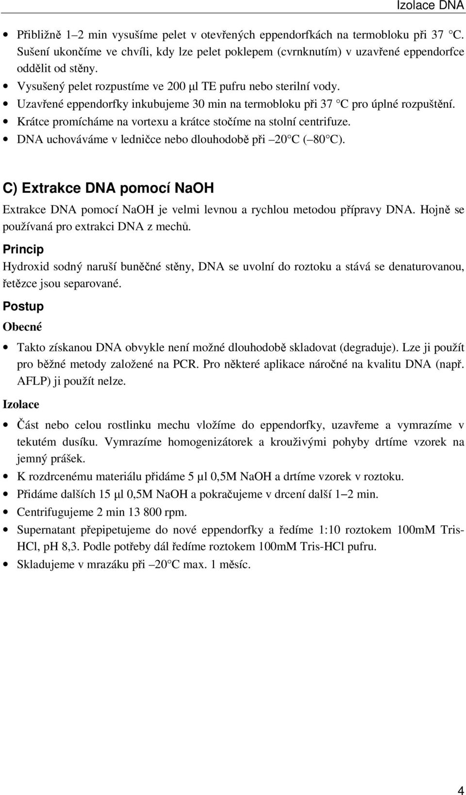 Krátce promícháme na vortexu a krátce stočíme na stolní centrifuze. DNA uchováváme v ledničce nebo dlouhodobě při 20 C ( 80 C).