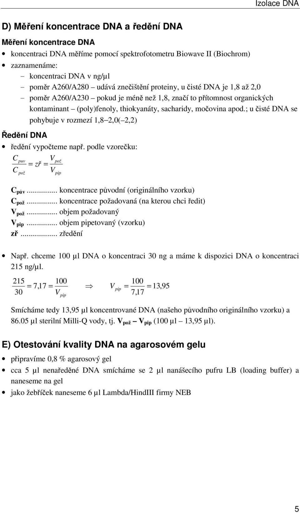 ; u čisté DNA se Ředění DNA ředění vypočteme např. podle vzorečku: C puv Vpož = zř = C V pož pohybuje v rozmezí 1,8 2,0( 2,2) pip C pův... koncentrace původní (originálního vzorku) C pož.