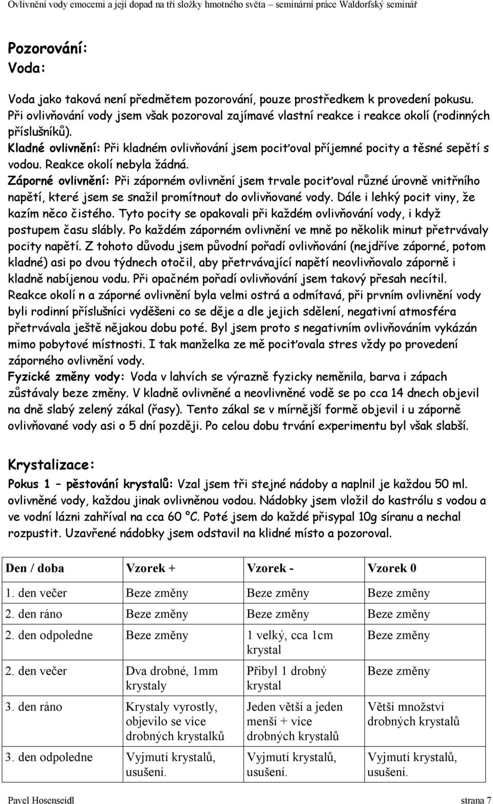 Kladné ovlivnění: Při kladném ovlivňování jsem pociťoval příjemné pocity a těsné sepětí s vodou. Reakce okolí nebyla žádná.