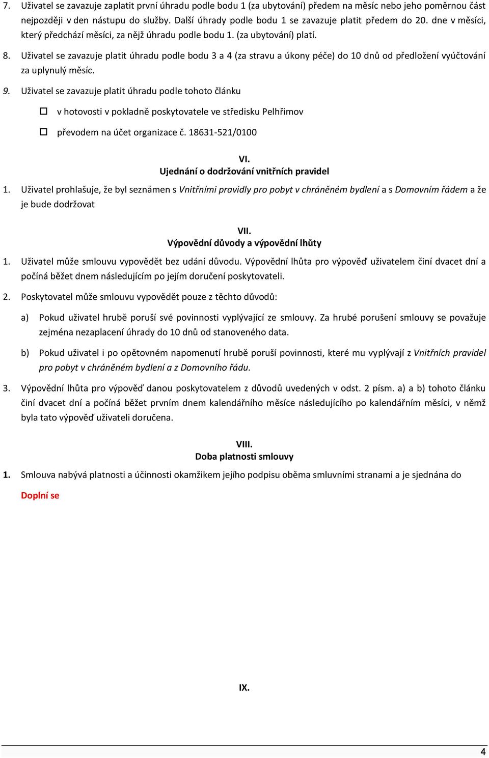 Uživatel se zavazuje platit úhradu podle bodu 3 a 4 (za stravu a úkony péče) do 10 dnů od předložení vyúčtování za uplynulý měsíc. 9.