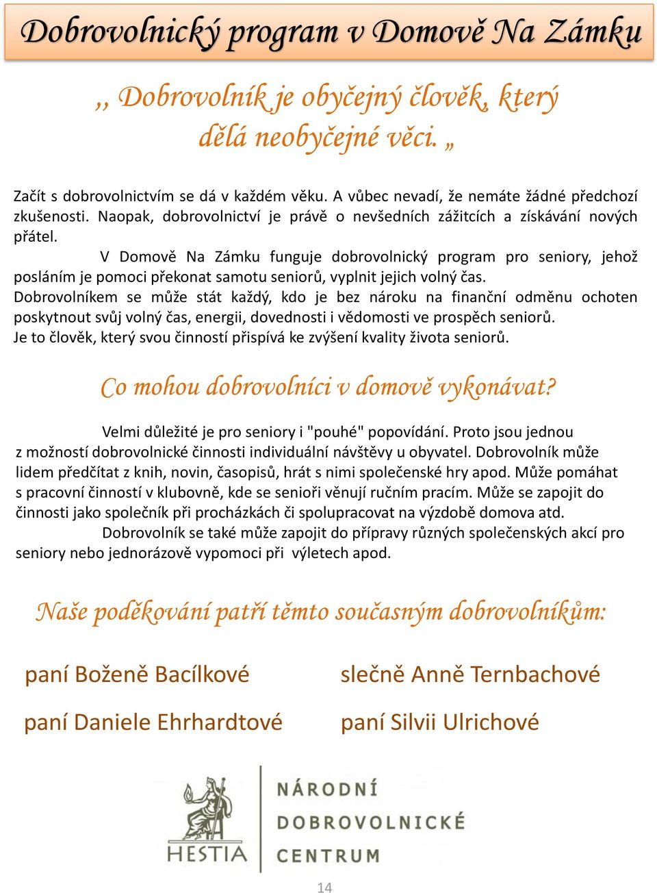 V Domově Na Zámku funguje dobrovolnický program pro seniory, jehož posláním je pomoci překonat samotu seniorů, vyplnit jejich volný čas.