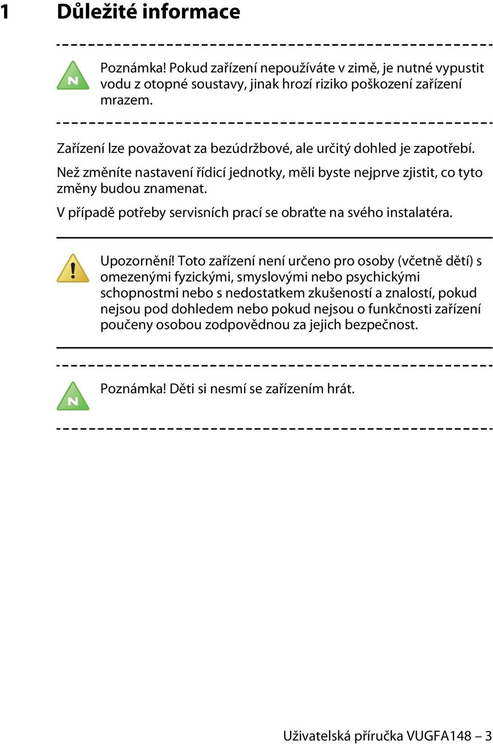 V případě potřeby servisních prací se obraťte na svého instalatéra. Upozornění!