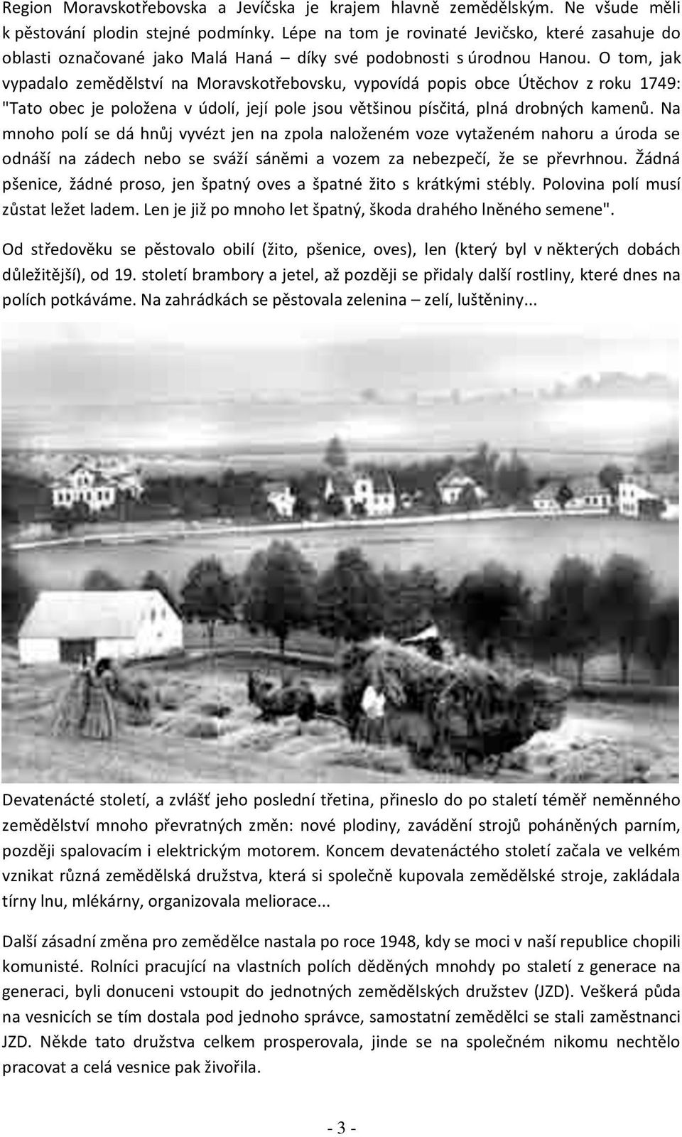 O tom, jak vypadalo zemědělství na Moravskotřebovsku, vypovídá popis obce Útěchov z roku 1749: "Tato obec je položena v údolí, její pole jsou většinou písčitá, plná drobných kamenů.