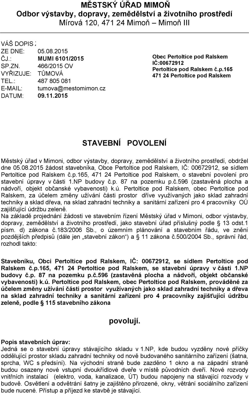 d Ralskem IČ:00672912 Pertoltice pod Ralskem č.p.165 471 24 Pertoltice pod Ralskem STAVEBNÍ POVOLENÍ Městský úřad v Mimoni, odbor výstavby, dopravy, zemědělství a životního prostředí, obdržel dne 05.