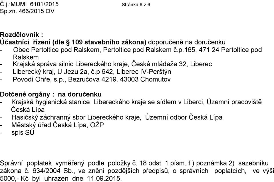 p 642, Liberec IV-Perštýn - Povodí Ohře, s.p., Bezručova 4219, 43003 Chomutov Dotčené orgány : na doručenku - Krajská hygienická stanice Libereckého kraje se sídlem v Liberci, Územní pracoviště Česká