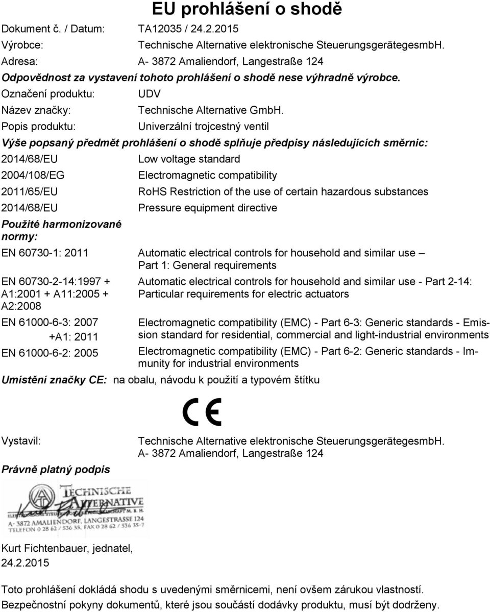 Univerzální trojcestný ventil Výše popsaný předmět prohlášení o shodě splňuje předpisy následujících směrnic: 2014/68/EU 2004/108/EG 2011/65/EU 2014/68/EU Použité harmonizované normy: Low voltage