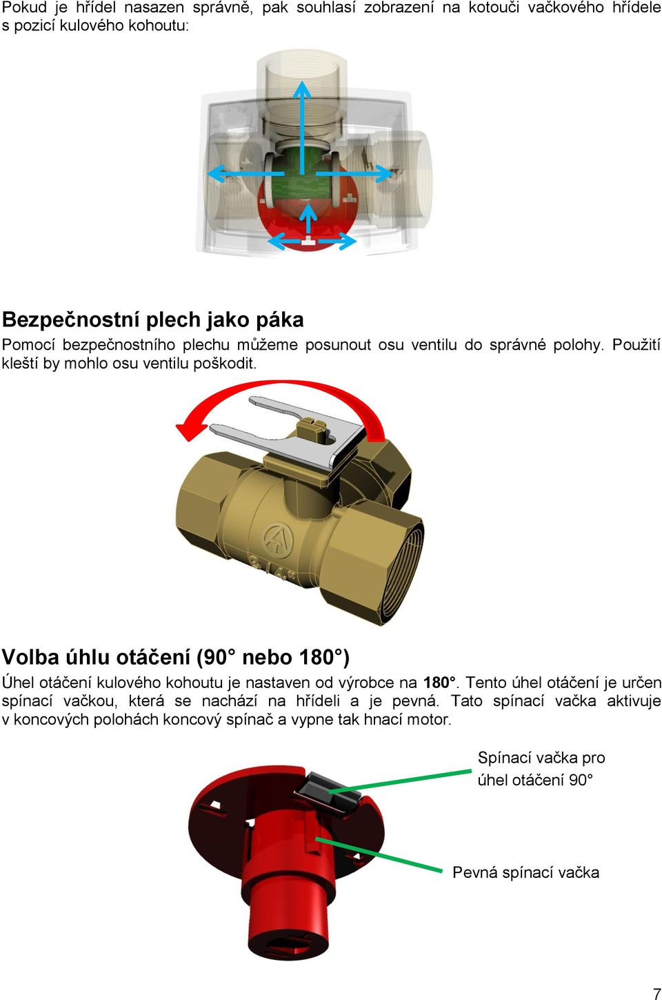 Volba úhlu otáčení (90 nebo 180 ) Úhel otáčení kulového kohoutu je nastaven od výrobce na 180.