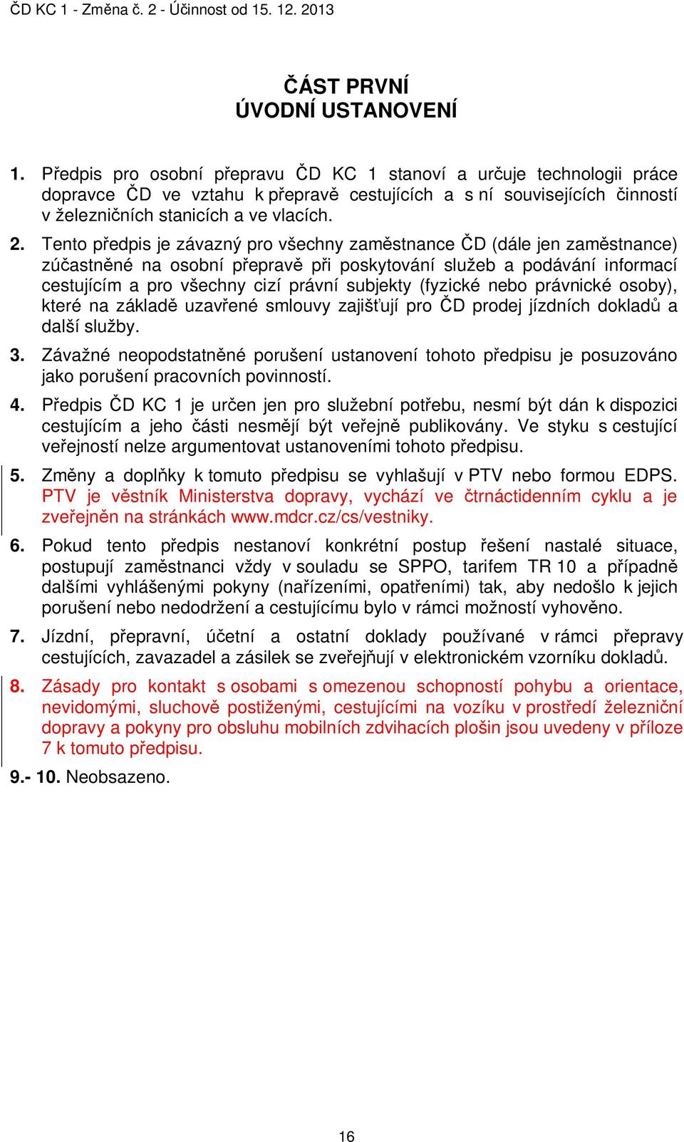 Tento p edpis je závazný pro všechny zam stnance D (dále jen zam stnance) zú astn né na osobní p eprav p i poskytování služeb a podávání informací cestujícím a pro všechny cizí právní subjekty