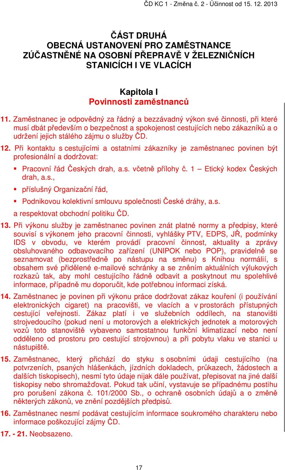 P i kontaktu s cestujícími a ostatními zákazníky je zam stnanec povinen být profesionální a dodržovat: Pracovní ád eských drah, a.s. v etn p ílohy. 1 Etický kodex eských drah, a.s., p íslušný Organiza ní ád, Podnikovou kolektivní smlouvu spole nosti eské dráhy, a.