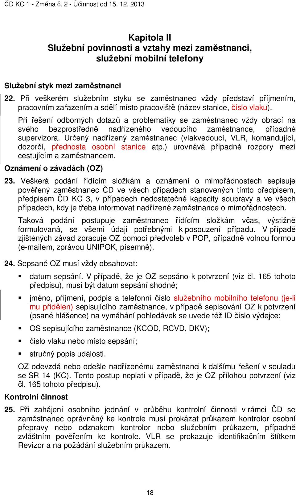 i ešení odborných dotaz a problematiky se zam stnanec vždy obrací na svého bezprost edn nad ízeného vedoucího zam stnance, p ípadn supervizora.