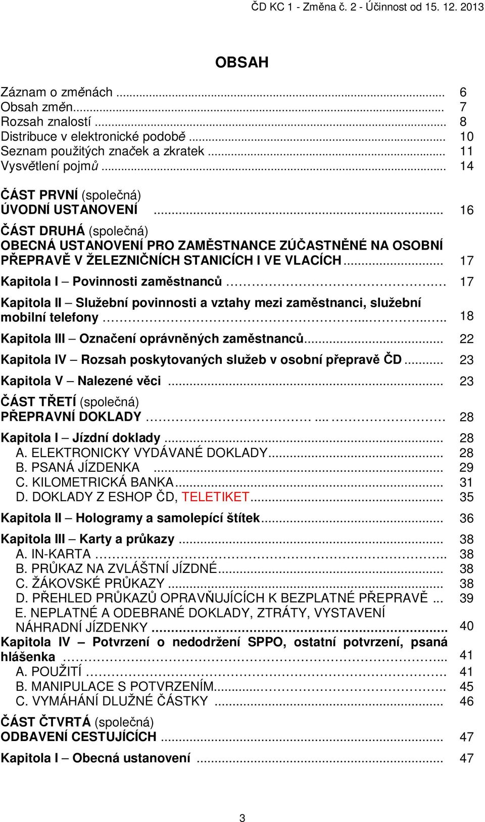 .. 17 Kapitola I Povinnosti zam stnanc. 17 Kapitola II Služební povinnosti a vztahy mezi zam stnanci, služební mobilní telefony....... 18 Kapitola III Ozna ení oprávn ných zam stnanc.