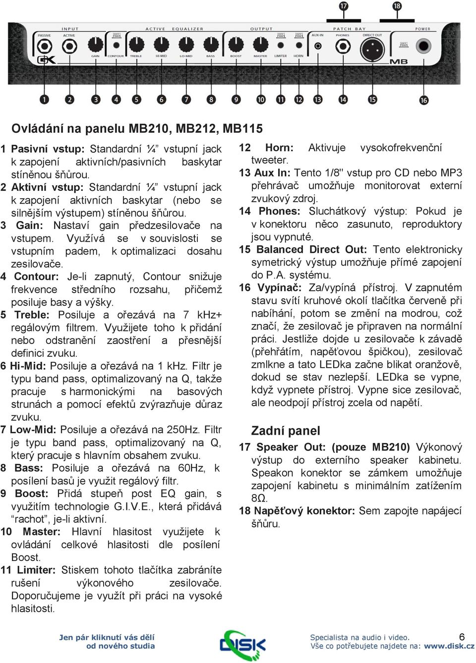 Využívá se v souvislosti se vstupním padem, k optimalizaci dosahu zesilovače. 4 Contour: Je-li zapnutý, Contour snižuje frekvence středního rozsahu, přičemž posiluje basy a výšky.