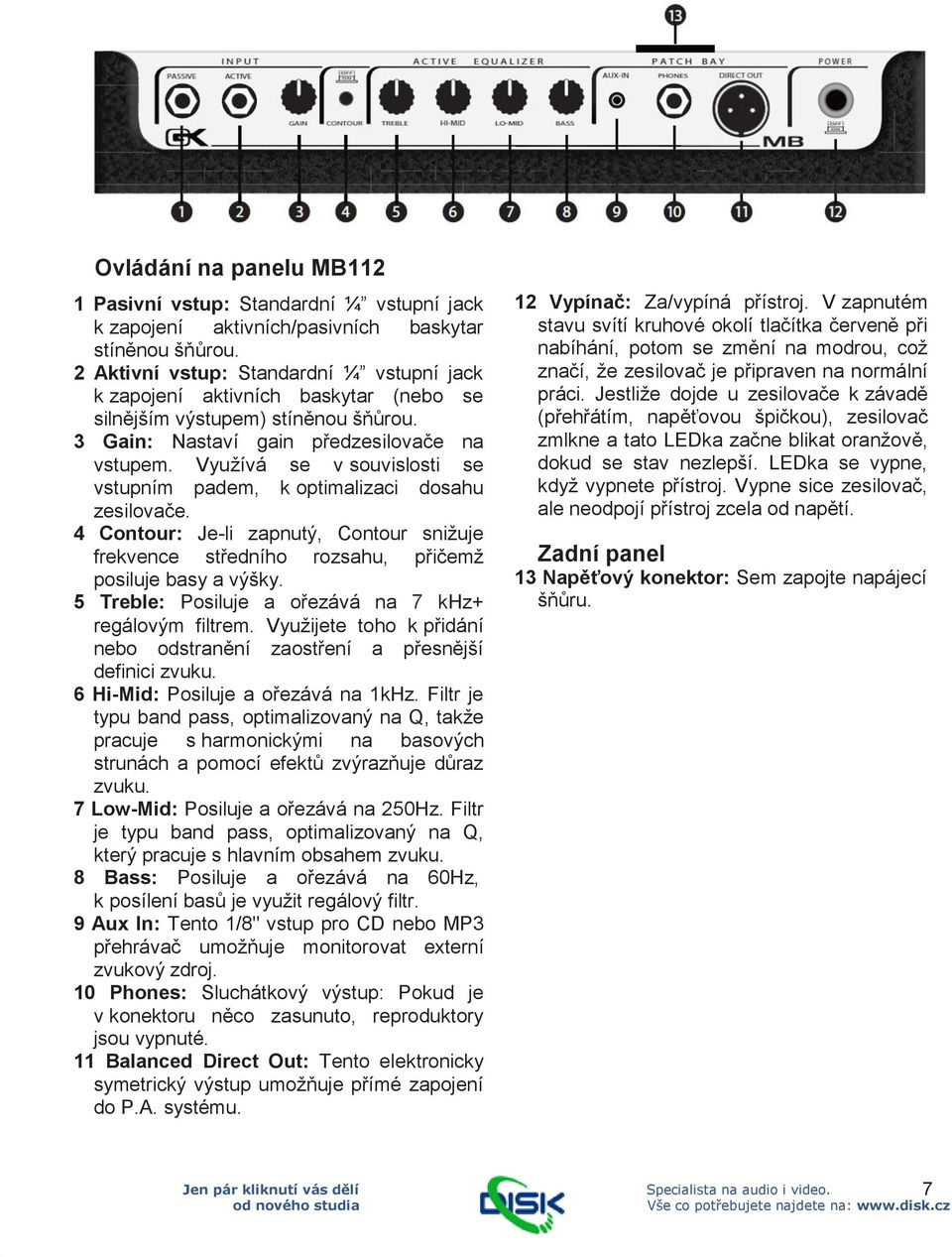 Využívá se v souvislosti se vstupním padem, k optimalizaci dosahu zesilovače. 4 Contour: Je-li zapnutý, Contour snižuje frekvence středního rozsahu, přičemž posiluje basy a výšky.