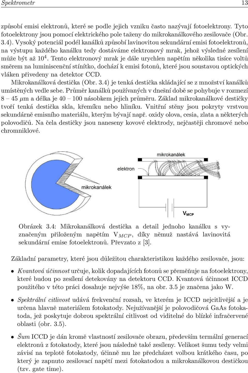 Tento elektronový mrak je dále urychlen napětím několika tisíce voltů směrem na luminiscenční stínítko, dochází k emisi fotonů, které jsou soustavou optických vláken přivedeny na detektor CCD.