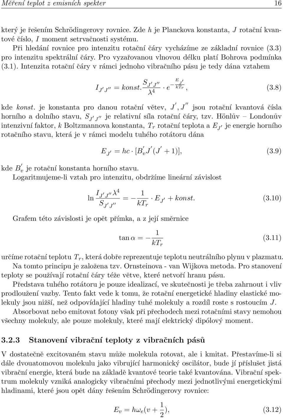 Intenzita rotační čáry v rámci jednoho vibračního pásu je tedy dána vztahem I J J = konst.s J J λ 4 e E J ktr, (3.8) kde konst.