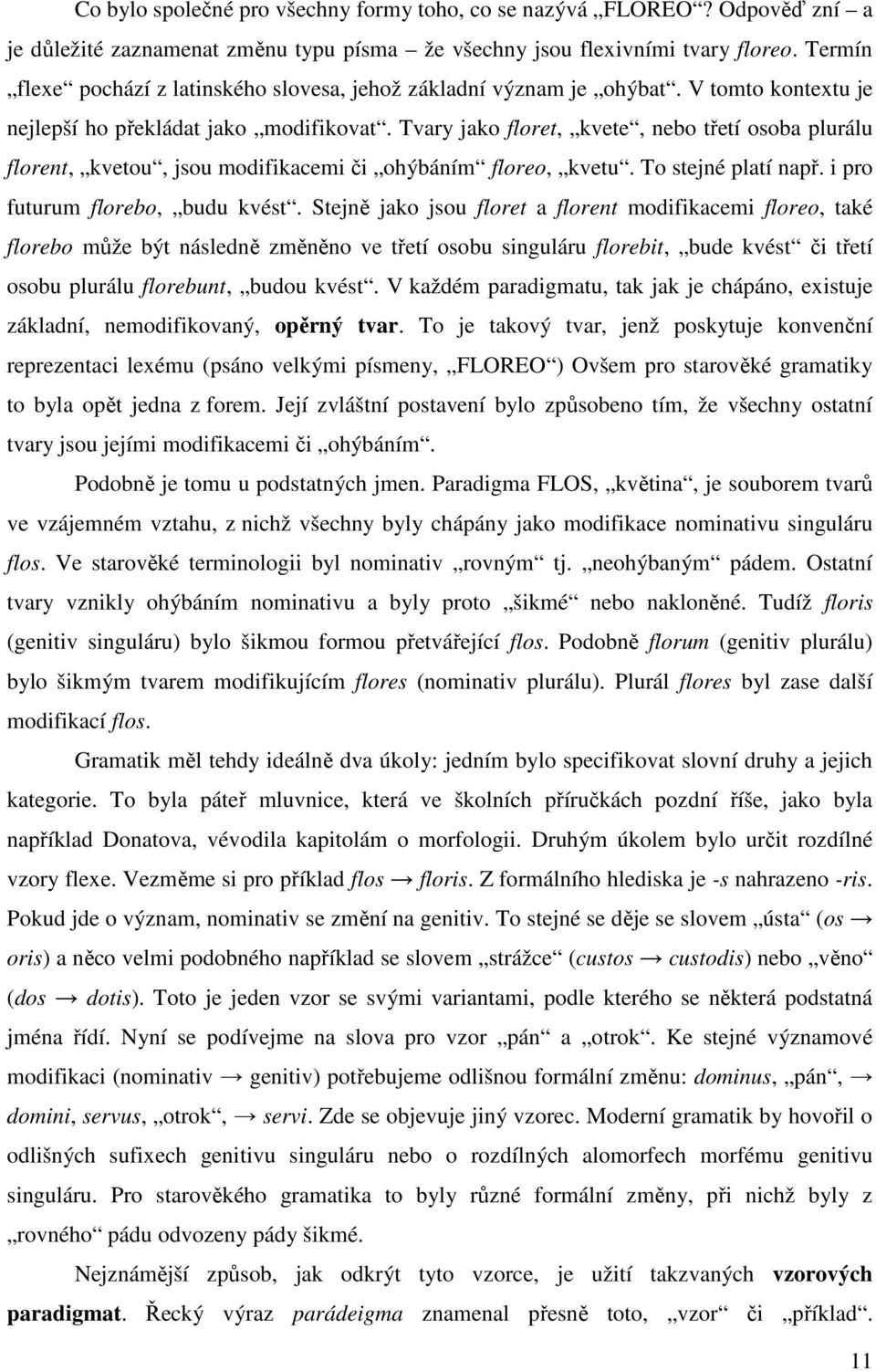 Tvary jako floret, kvete, nebo třetí osoba plurálu florent, kvetou, jsou modifikacemi či ohýbáním floreo, kvetu. To stejné platí např. i pro futurum florebo, budu kvést.