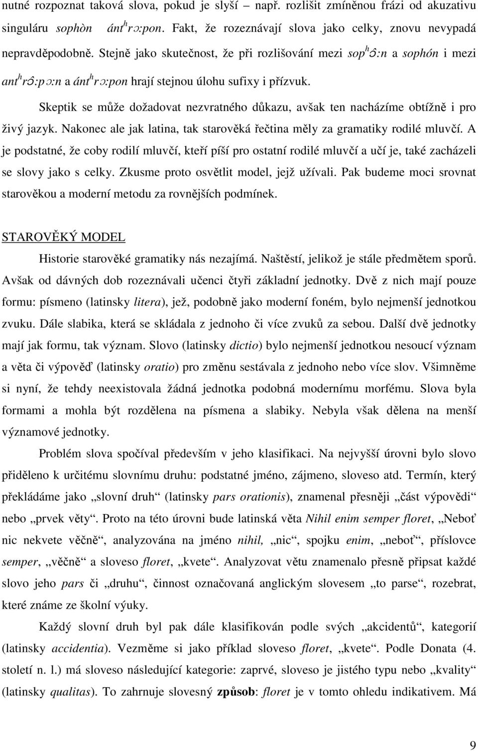 Skeptik se může dožadovat nezvratného důkazu, avšak ten nacházíme obtížně i pro živý jazyk. Nakonec ale jak latina, tak starověká řečtina měly za gramatiky rodilé mluvčí.