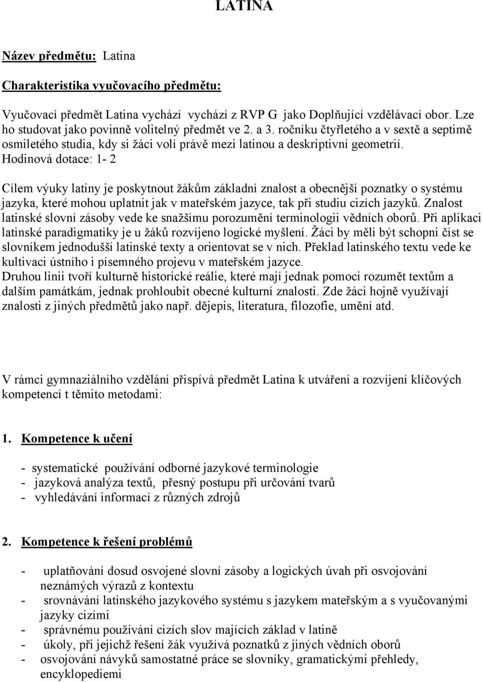 Hodinová dotace: 1-2 Cílem výuky latiny je poskytnout žákům základní znalost a obecnější poznatky o systému jazyka, které mohou uplatnit jak v mateřském jazyce, tak při studiu cizích jazyků.