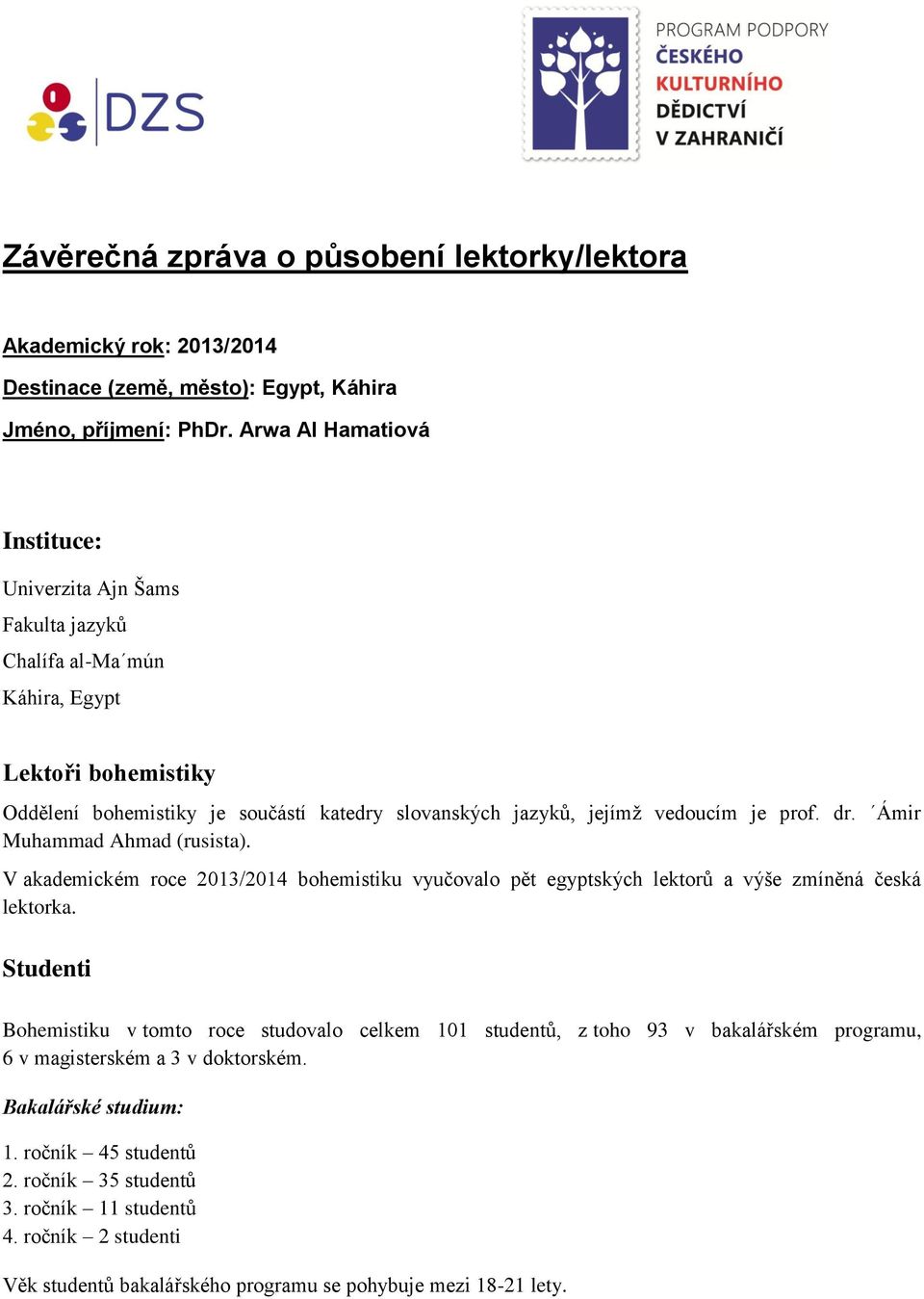 je prof. dr. Ámir Muhammad Ahmad (rusista). V akademickém roce 2013/2014 bohemistiku vyučovalo pět egyptských lektorů a výše zmíněná česká lektorka.