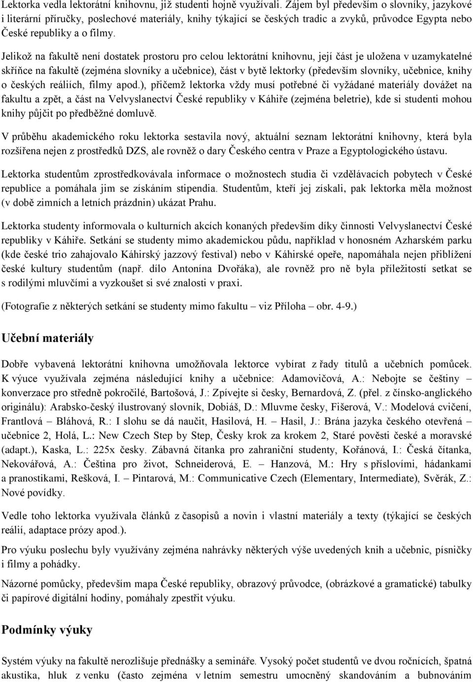 Jelikož na fakultě není dostatek prostoru pro celou lektorátní knihovnu, její část je uložena v uzamykatelné skříňce na fakultě (zejména slovníky a učebnice), část v bytě lektorky (především