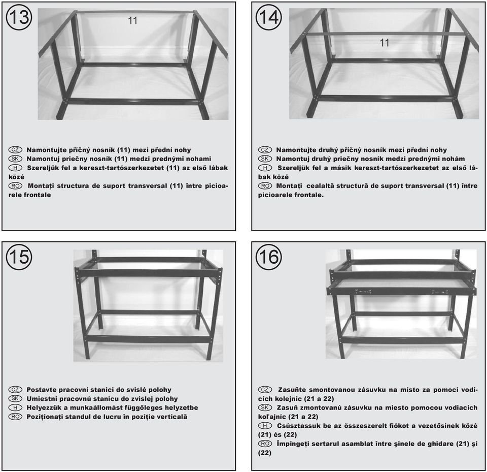 kereszt-tartószerkezetet az első lábak közé RO Montaţi cealaltă structură de suport transversal (11) între picioarele frontale.