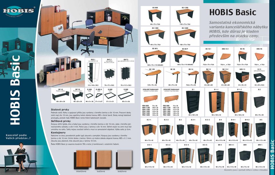 B 400 Sokl 40 x 5 x 36 B 400 A Sokl 37 x 5 x37 BNT 2 (pro skříně B 2, B 2-1, B 2-2) 76 x 72 x 38,5 B 600 Sokl 57 x 5 x 51 BNT 5 (pro skříně B 5, B 5-1, B 5-4) 76 x 112 x 38,5 B 800 Sokl 80 x 5 x 36