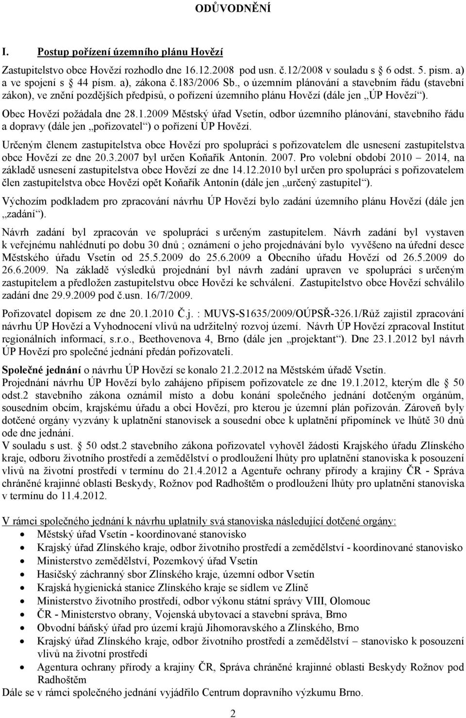 Určeným členem zastupitelstva obce Hovězí pro spolupráci s pořizovatelem dle usnesení zastupitelstva obce Hovězí ze dne 20.3.2007 byl určen Koňařík Antonín. 2007.