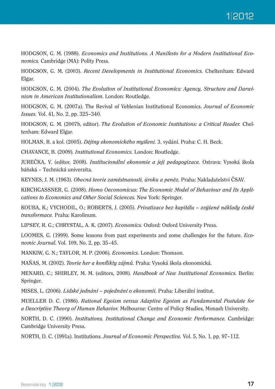 London: Routledge. HODGSON, G. M. (2007a). The Revival of Veblenian Institutional Economics. Journal of Economic Issues. Vol. 41, No. 2, pp. 325 340. HODGSON, G. M. (2007b, editor).