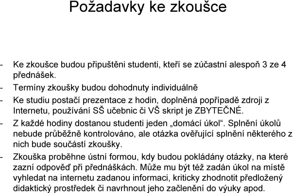 - Z kaţdé hodiny dostanou studenti jeden domácí úkol. Splnění úkolů nebude průběţně kontrolováno, ale otázka ověřující splnění některého z nich bude součástí zkoušky.