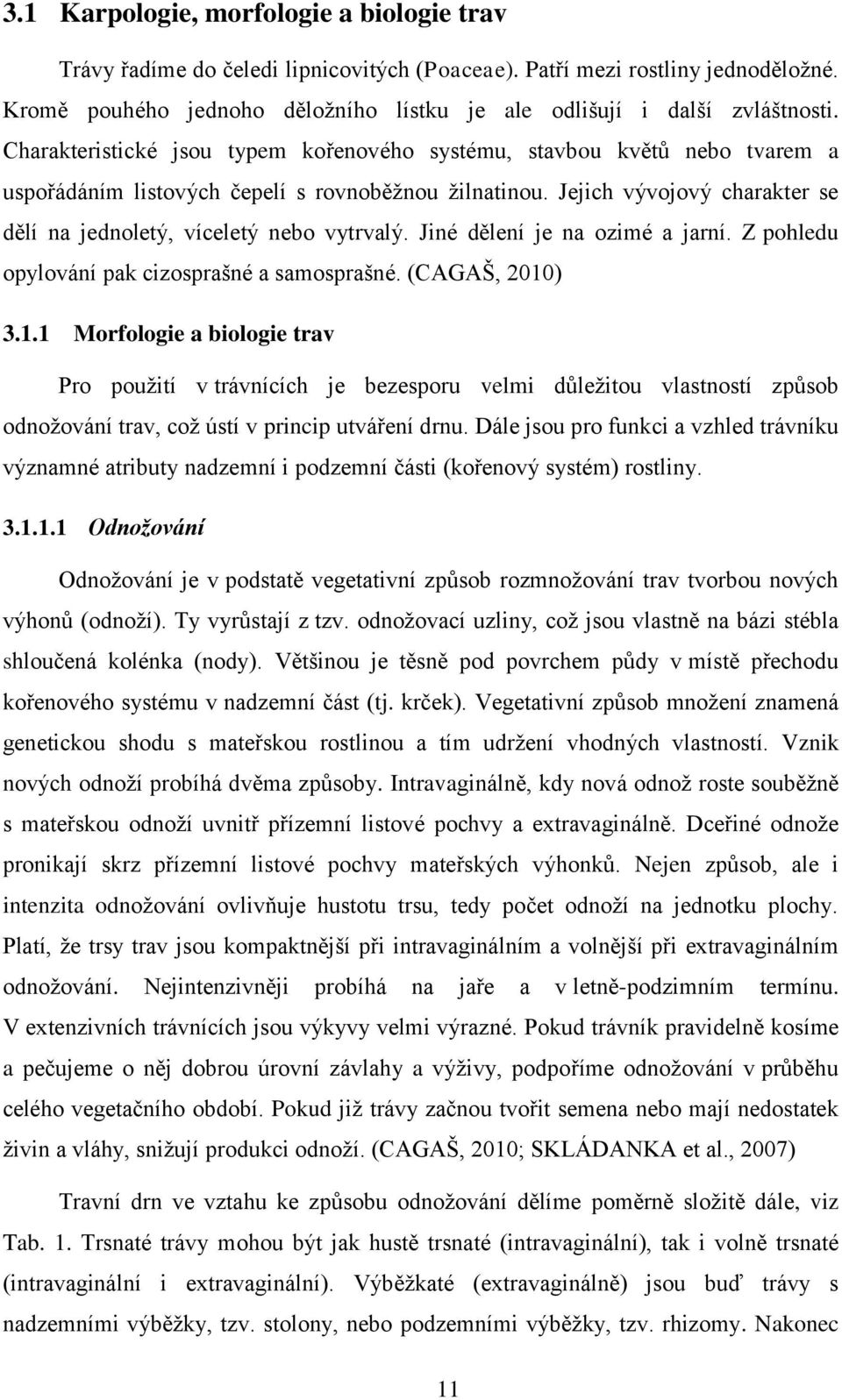 Jejich vývojový charakter se dělí na jednoletý, víceletý nebo vytrvalý. Jiné dělení je na ozimé a jarní. Z pohledu opylování pak cizosprašné a samosprašné. (CAGAŠ, 2010