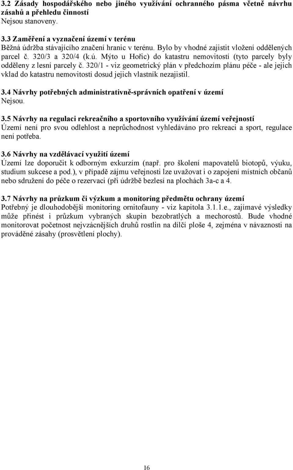 320/1 - viz geometrický plán v předchozím plánu péče - ale jejich vklad do katastru nemovitostí dosud jejich vlastník nezajistil. 3.