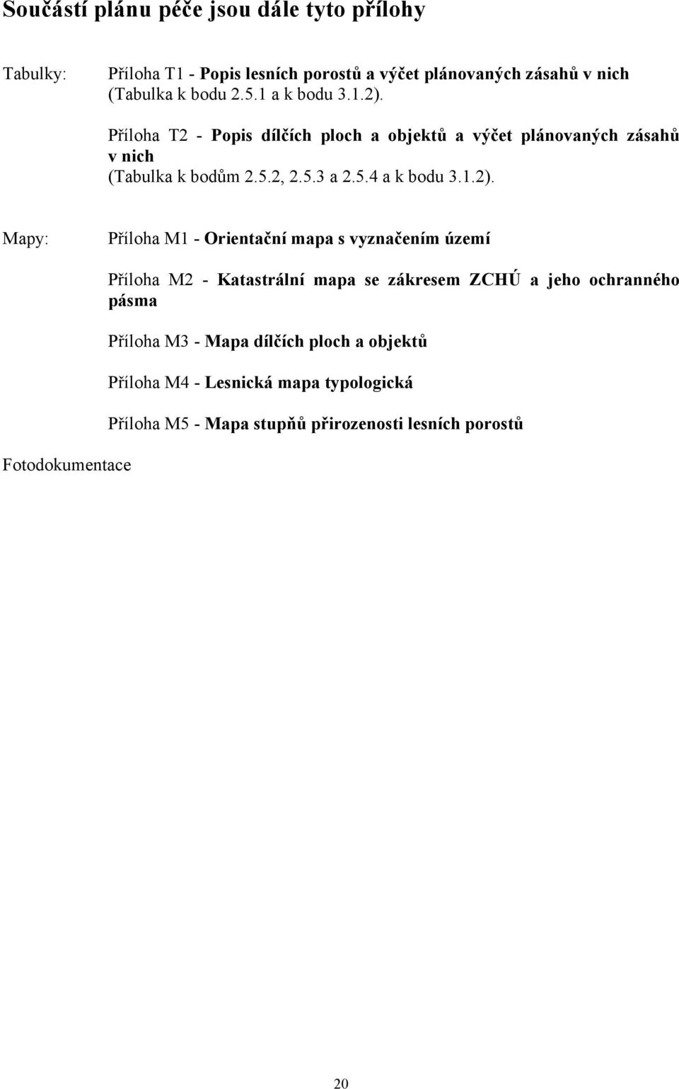 1.2). Mapy: Příloha M1 - Orientační mapa s vyznačením území Fotodokumentace Příloha M2 - Katastrální mapa se zákresem ZCHÚ a jeho ochranného