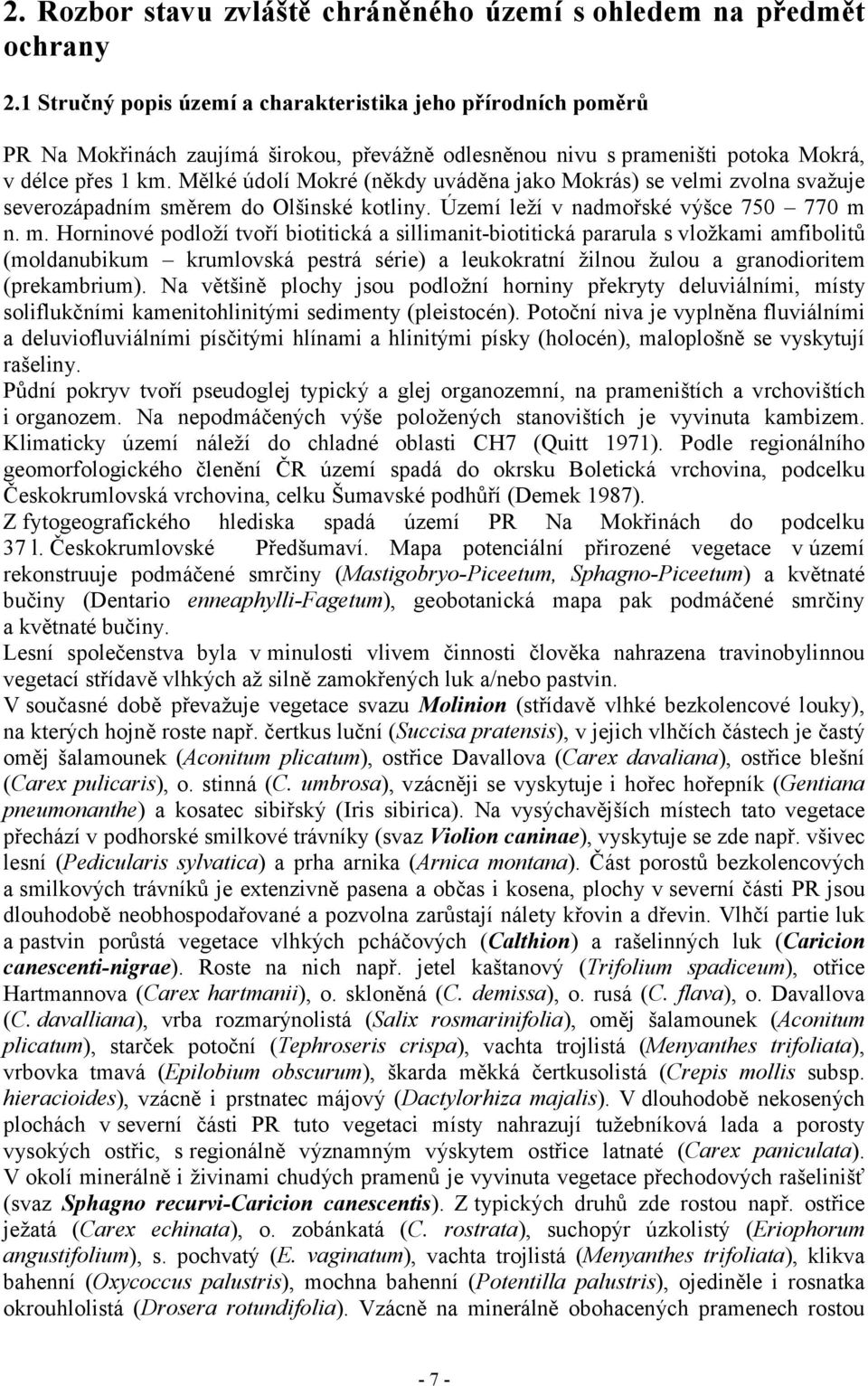 Mělké údolí Mokré (někdy uváděna jako Mokrás) se velmi zvolna svažuje severozápadním směrem do Olšinské kotliny. Území leží v nadmořské výšce 750 770 m 