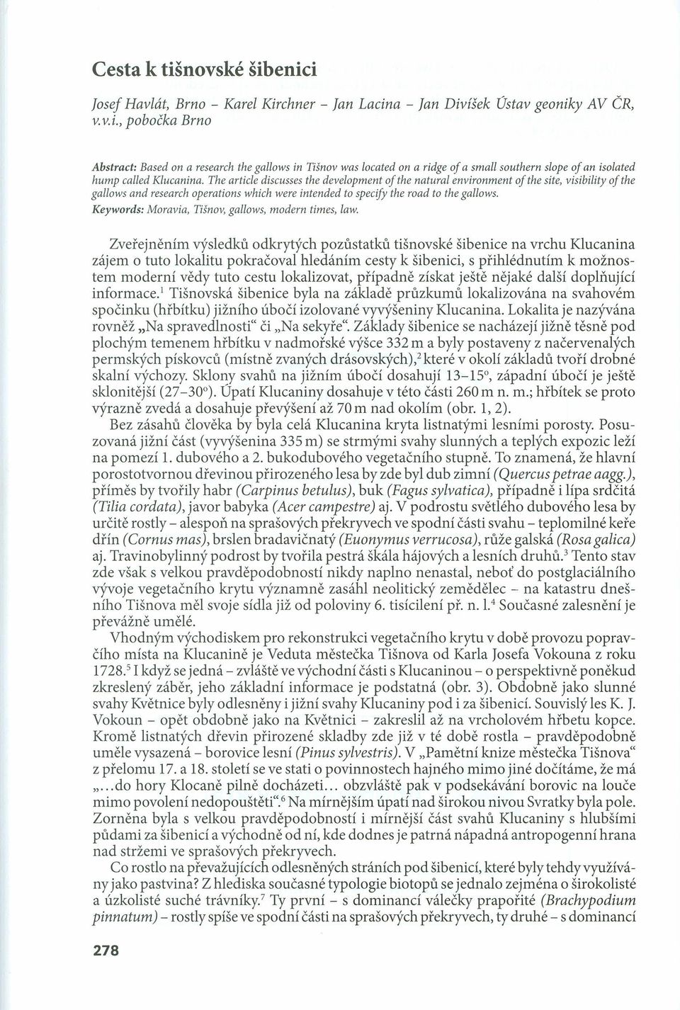 The article discusses the development oj the natural environment oj the site, visibility oj the gallows and research operations which were intended to specify the road to the gallows.