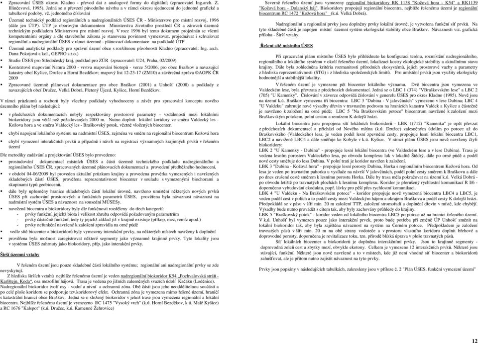 jednotného číslování Územně technický podklad regionálních a nadregionálních ÚSES ČR - Ministerstvo pro místní rozvoj, 1996 (dále jen ÚTP).