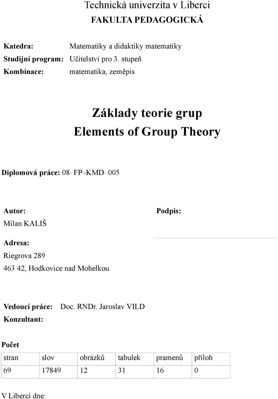 stupeň matematika, zeměpis Základy teorie grup Elements of Group Theory Diplomová práce: 08 FP KMD 005 Autor: