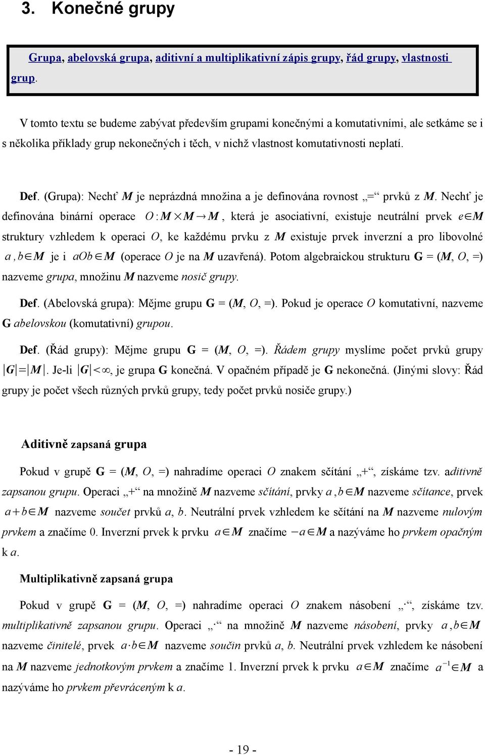 grup nekonečných i těch, v nichž vlastnost komutativnosti neplatí. Def. (Grupa): Nechť M je neprázdná množina a je definována rovnost = prvků z M.