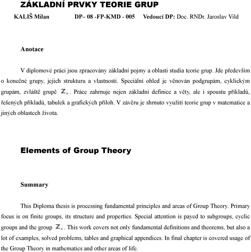 Práce zahrnuje nejen základní definice a věty, ale i spoustu příkladů, řešených příkladů, tabulek a grafických příloh. V závěru je shrnuto využití teorie grup v matematice a jiných oblastech života.