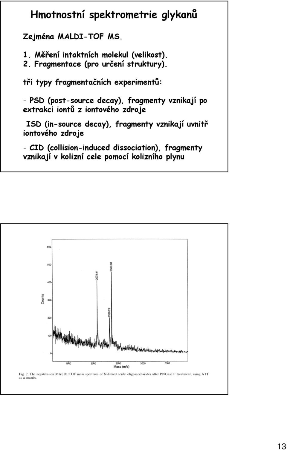 tři typy fragmentačních experimentů: - PSD (post-source decay), fragmenty vznikají po extrakci iontů z