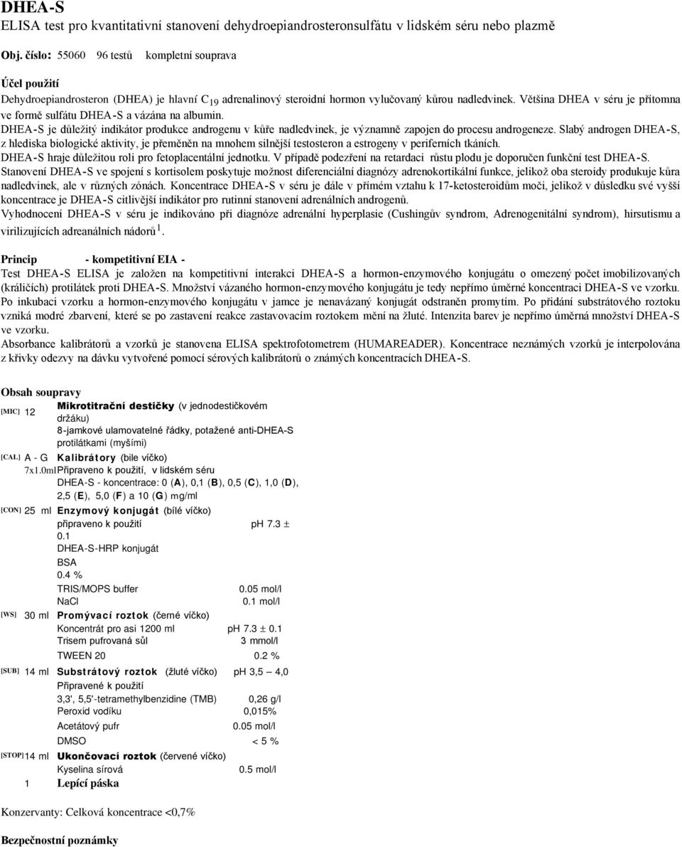 Většina DHEA v séru je přítomna ve formě sulfátu DHEA-S a vázána na albumin. DHEA-S je důležitý indikátor produkce androgenu v kůře nadledvinek, je významně zapojen do procesu androgeneze.